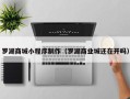 青州罗湖商城小程序制作（罗湖商业城还在开吗）